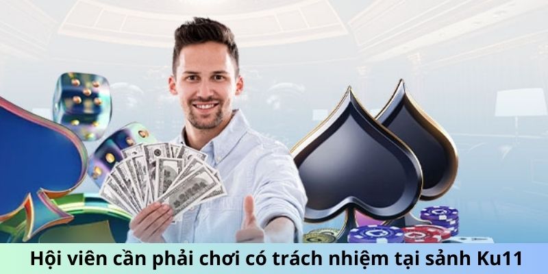 Hội viên cần phải chơi có trách nhiệm tại sảnh Ku11