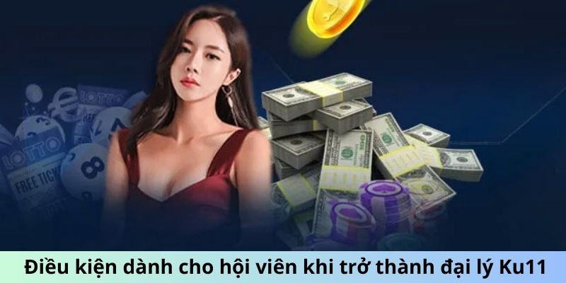 Điều kiện dành cho hội viên khi trở thành đại lý Ku11