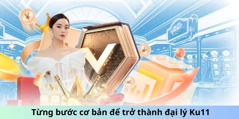 Từng bước cơ bản để trở thành đại lý Ku11