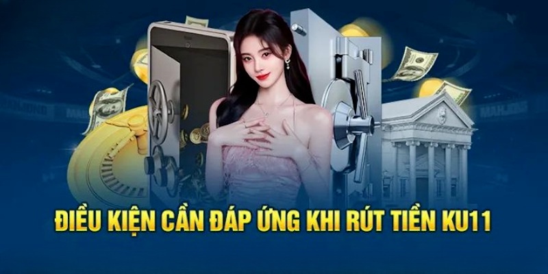 Điều kiện cần đáp ứng và thời gian rút tiền