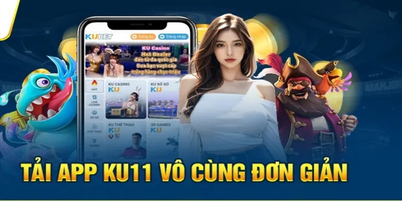 Những lý do nên tải về máy ứng dụng Ku11