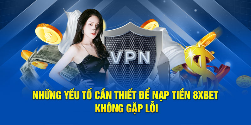 Một vài lưu ý khi nạp tiền 8xbet để tránh rắc rối không đáng có
